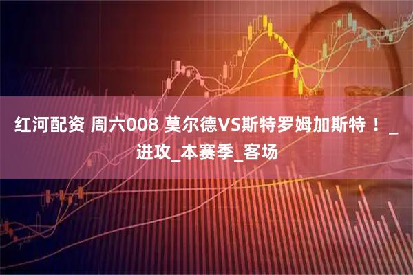 红河配资 周六008 莫尔德VS斯特罗姆加斯特 ！_进攻_本赛季_客场